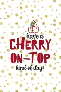 Have A Cherry On Top Kind Of Day!
