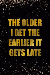 The Older I Get The Earlier It Gets Late