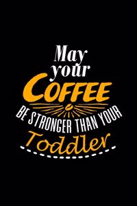 May Your Coffee be Stronger than your Toddler