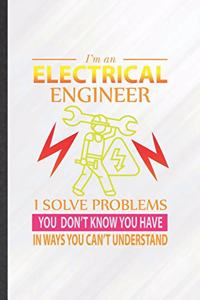 I'm an Electrical Engineer I Solve Problems You Don't Know You Have in Ways You Can't Understand