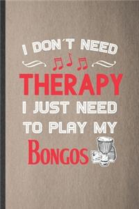 I Don't Need Therapy I Just Need to Play My Bongos