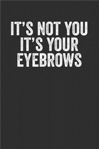 It's Not You It's Your Eyebrows