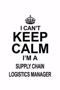 I Can't Keep Calm I'm A Supply Chain Logistics Manager