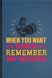 When You Want to Give Up Remember Why You Started