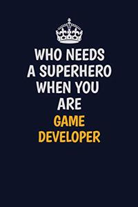 Who Needs A Superhero When You Are Game Developer: Career journal, notebook and writing journal for encouraging men, women and kids. A framework for building your career.