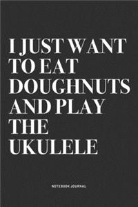 I Just Want To Eat Doughnuts And Play The Ukulele