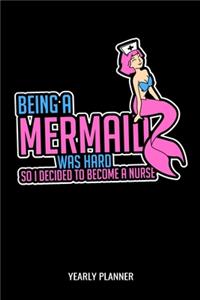 Being A Mermaid Was Hard So I Decided To Become A Nurse Yearly Planner