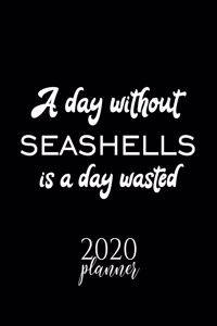 A Day Without Seashells Is A Day Wasted 2020 Planner