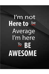 I'm not here to be average. I'm here to be awesome.
