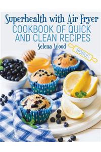 Super Health with Air Fryer - Cookbook of Quick and Clean Recipes