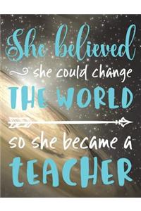 She Believed She Could Change the World: So She Became a Teacher - 100 Page Double Sided Composition Notebook College Ruled - Great Gift for Favorite Teacher - Beautiful Pink & White Font w