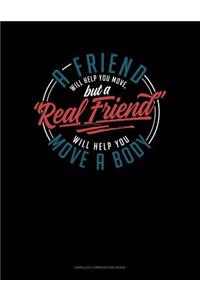 A Friend Will Help You Move, But a Real Friend Will Help You Move a Body