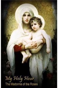 My Holy Hour - The Madonna of the Roses