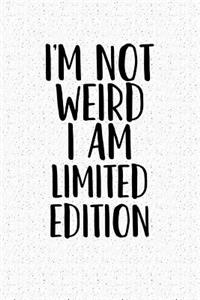 I'm Not Weird I Am Limited Edition