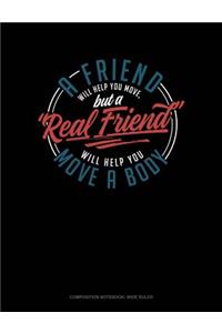 A Friend Will Help You Move, But a 