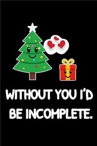 Without You I'd Be Incomplete.