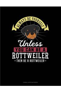 Always Be Yourself Unless You Can Be a Rottweiler Then Be a Rottweiler