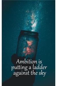 Ambition Is Putting a Ladder Against the Sky