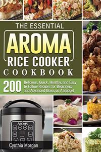 The Essential AROMA Rice Cooker Cookbook