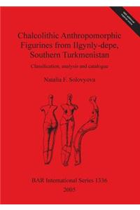 Chalcolithic Anthropomorphic Figurines from Ilgynly-depe Southern Turkmenistan