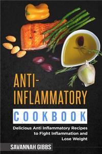 Anti-Inflammatory Cookbook: Delicious Anti Inflammatory Recipes to Fight Inflammation and Lose Weight