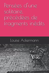 Pensées d'Une Solitaire, Précédées de Fragments Inédits