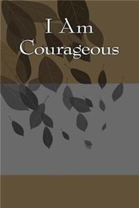 I Am Courageous