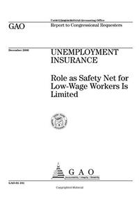 Unemployment Insurance: Role as Safety Net for LowWage Workers Is Limited