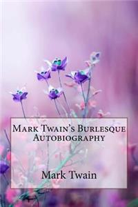 Mark Twain's Burlesque Autobiography Mark Twain