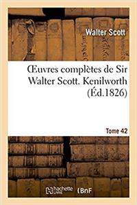 Oeuvres Complètes de Sir Walter Scott. Tome 42 Kenilworth. T1