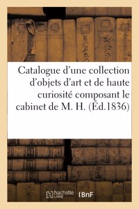 Catalogue d'Une Riche Collection d'Objets d'Art Et de Haute Curiosité Composant Le Cabinet de M. H.