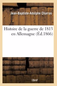 Histoire de la Guerre de 1813 En Allemagne