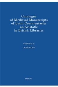 Catalogue of Medieval Manuscripts of Latin Commentaries on Aristotle in British Libraries: II: Cambridge