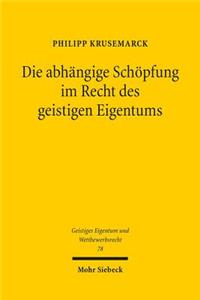 Die abhangige Schopfung im Recht des geistigen Eigentums