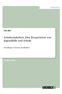 Schulsozialarbeit. Eine Kooperation von Jugendhilfe und Schule