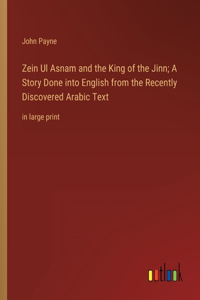 Zein Ul Asnam and the King of the Jinn; A Story Done into English from the Recently Discovered Arabic Text