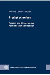 Predigt Schreiben: Prozess Und Strategien Der Homiletischen Komposition