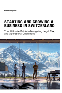 Starting and Growing a Business in Switzerland