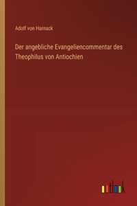 angebliche Evangeliencommentar des Theophilus von Antiochien