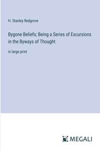 Bygone Beliefs; Being a Series of Excursions in the Byways of Thought