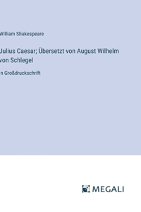 Julius Caesar; Übersetzt von August Wilhelm von Schlegel: in Großdruckschrift