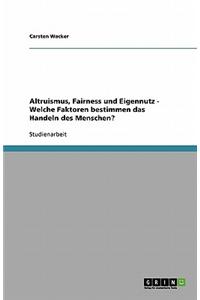 Altruismus, Fairness Und Eigennutz. Welche Faktoren Bestimmen Das Handeln Des Menschen?