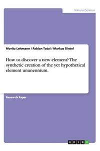 How to discover a new element? The synthetic creation of the yet hypothetical element ununennium.