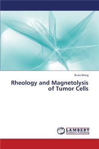 Rheology and Magnetolysis of Tumor Cells