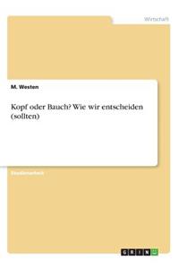 Kopf oder Bauch? Wie wir entscheiden (sollten)