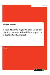 Sexual Minority Rights As a Pre-Condition For International Aid and Their Impact on a Rights Based Approach