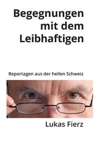 Begegnungen mit dem Leibhaftigen - Reportagen aus der heilen Schweiz