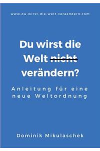 Du wirst die Welt (nicht) verändern?