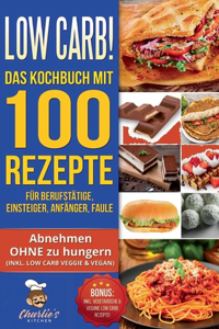 Low Carb! Das Kochbuch mit 100 Rezepte für Berufstätige, Einsteiger, Anfänger, Faule