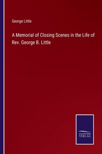 A Memorial of Closing Scenes in the Life of Rev. George B. Little